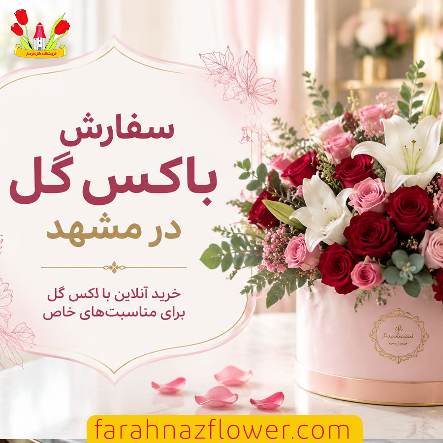 سفارش باکس گل در مشهد برای مناسبت‌های مختلف گل فرحناز